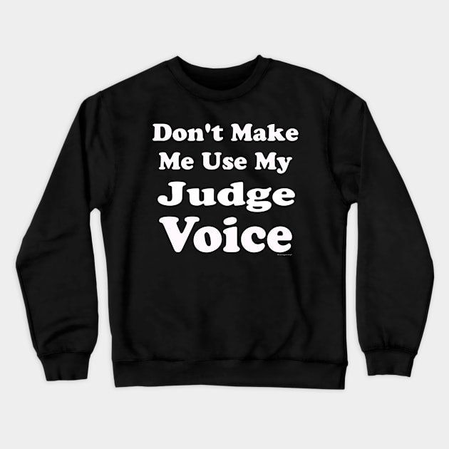 Dont Make Me Use My Judge Voice Crewneck Sweatshirt by CoolApparelShop